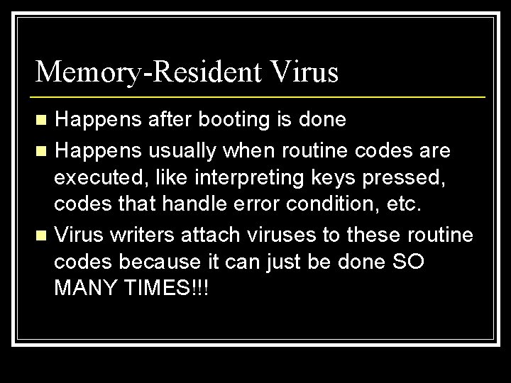 Memory-Resident Virus Happens after booting is done n Happens usually when routine codes are