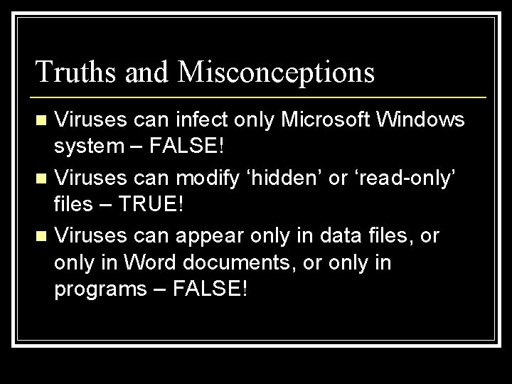 Truths and Misconceptions Viruses can infect only Microsoft Windows system – FALSE! n Viruses