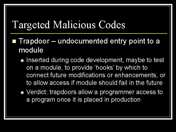 Targeted Malicious Codes n Trapdoor – undocumented entry point to a module n n