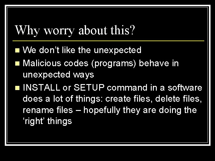 Why worry about this? We don’t like the unexpected n Malicious codes (programs) behave