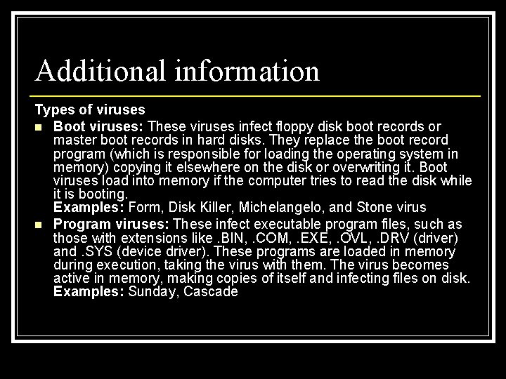 Additional information Types of viruses n Boot viruses: These viruses infect floppy disk boot