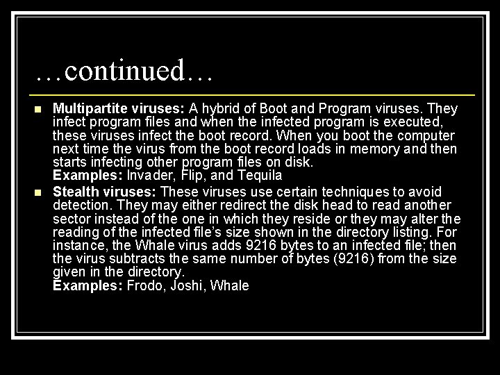 …continued… n n Multipartite viruses: A hybrid of Boot and Program viruses. They infect