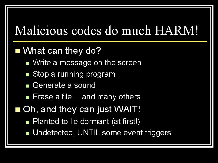 Malicious codes do much HARM! n What can they do? n n n Write