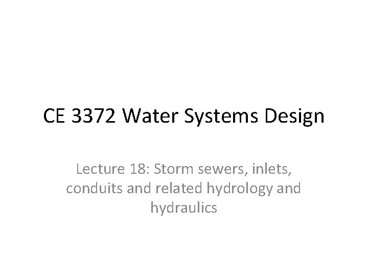 CE 3372 Water Systems Design Lecture 18: Storm sewers, inlets, conduits and related hydrology