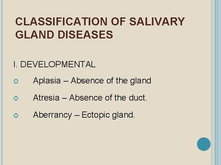 CLASSIFICATION OF SALIVARY GLAND DISEASES I. DEVELOPMENTAL Aplasia – Absence of the gland Atresia