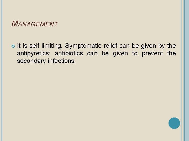 MANAGEMENT It is self limiting. Symptomatic relief can be given by the antipyretics; antibiotics