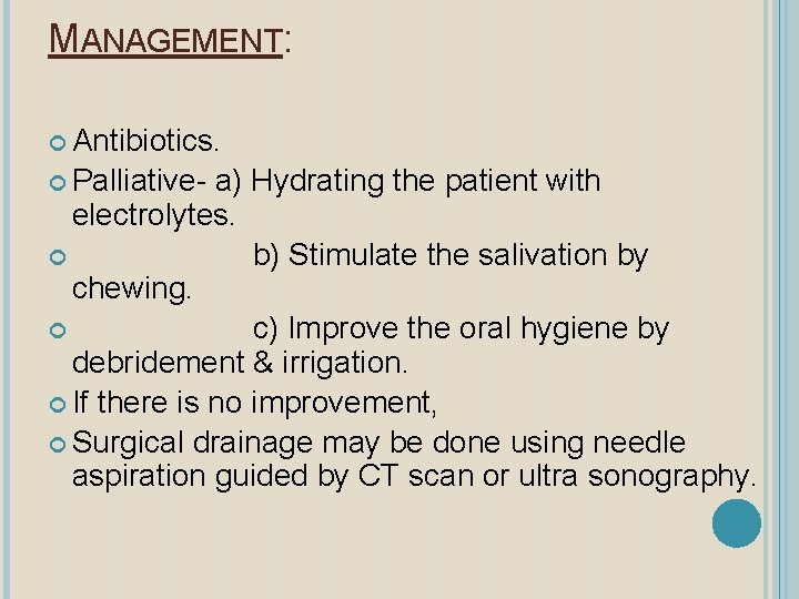 MANAGEMENT: Antibiotics. Palliative- a) Hydrating the patient with electrolytes. b) Stimulate the salivation by