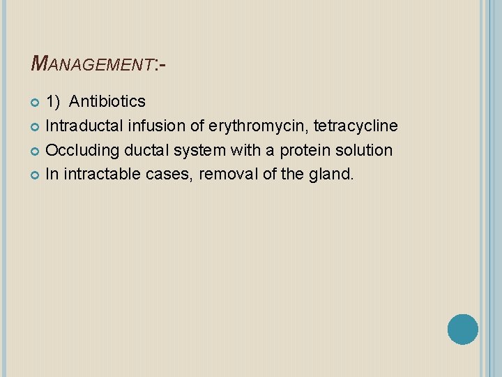 MANAGEMENT: 1) Antibiotics Intraductal infusion of erythromycin, tetracycline Occluding ductal system with a protein
