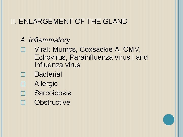 II. ENLARGEMENT OF THE GLAND A. Inflammatory � Viral: Mumps, Coxsackie A, CMV, Echovirus,