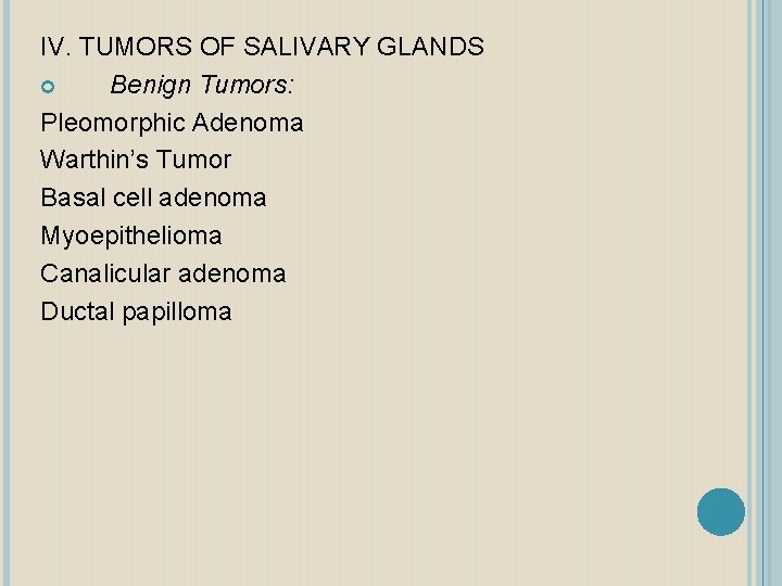 IV. TUMORS OF SALIVARY GLANDS Benign Tumors: Pleomorphic Adenoma Warthin’s Tumor Basal cell adenoma