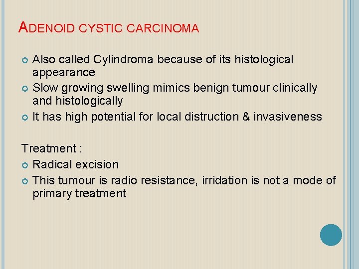 ADENOID CYSTIC CARCINOMA Also called Cylindroma because of its histological appearance Slow growing swelling