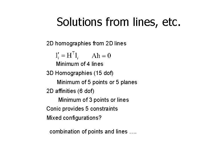 Solutions from lines, etc. 2 D homographies from 2 D lines Minimum of 4