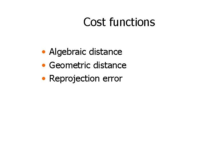 Cost functions • Algebraic distance • Geometric distance • Reprojection error 