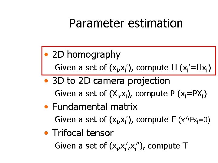 Parameter estimation • 2 D homography Given a set of (xi, xi’), compute H