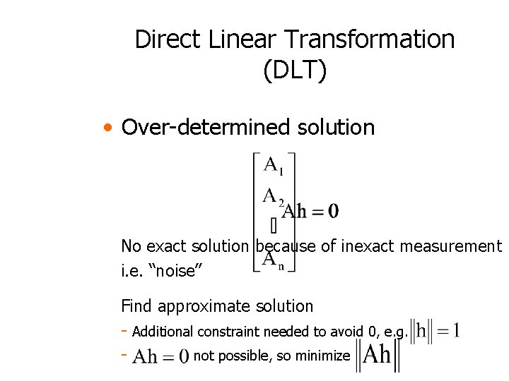 Direct Linear Transformation (DLT) • Over-determined solution No exact solution because of inexact measurement