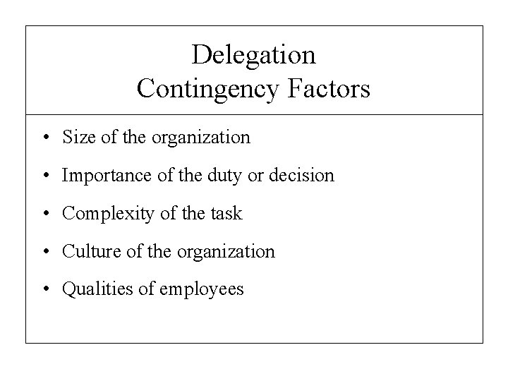 Delegation Contingency Factors • Size of the organization • Importance of the duty or