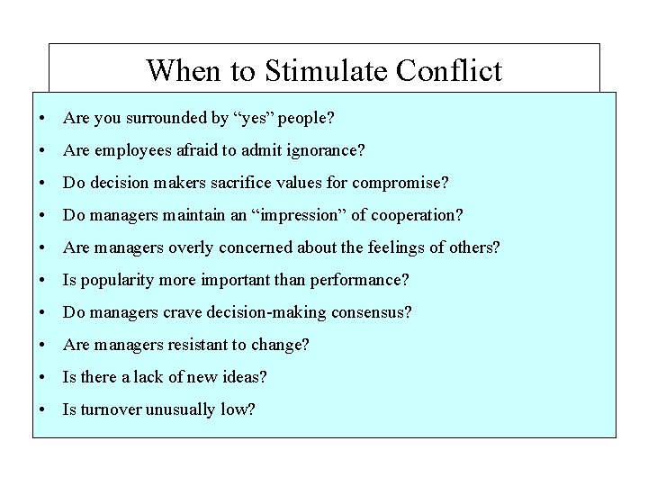 When to Stimulate Conflict • Are you surrounded by “yes” people? • Are employees