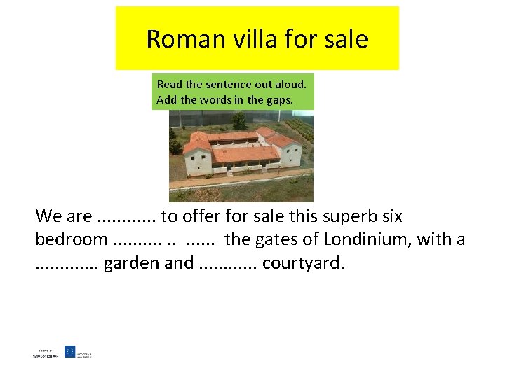 Roman villa for sale Read the sentence out aloud. Add the words in the