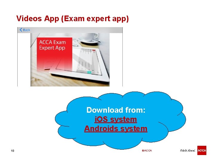 Videos App (Exam expert app) Download from: i. OS system Androids system 18 ©ACCA