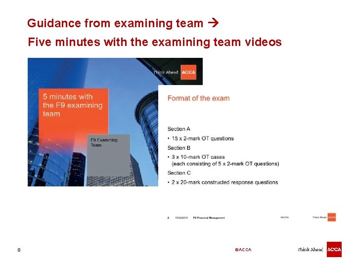 Guidance from examining team Five minutes with the examining team videos 8 ©ACCA 