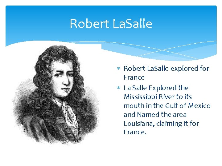 Robert La. Salle explored for France La Salle Explored the Mississippi River to its