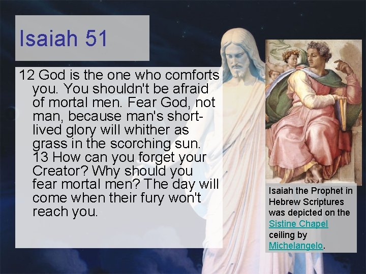 Isaiah 51 12 God is the one who comforts you. You shouldn't be afraid