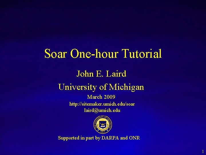 Soar One-hour Tutorial John E. Laird University of Michigan March 2009 http: //sitemaker. umich.