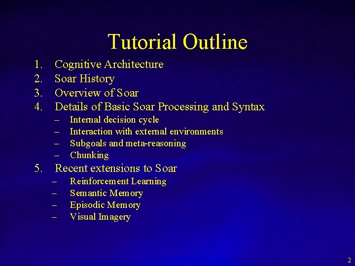 Tutorial Outline 1. 2. 3. 4. Cognitive Architecture Soar History Overview of Soar Details