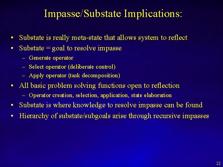 Impasse/Substate Implications: • Substate is really meta-state that allows system to reflect • Substate