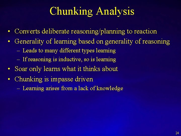 Chunking Analysis • Converts deliberate reasoning/planning to reaction • Generality of learning based on