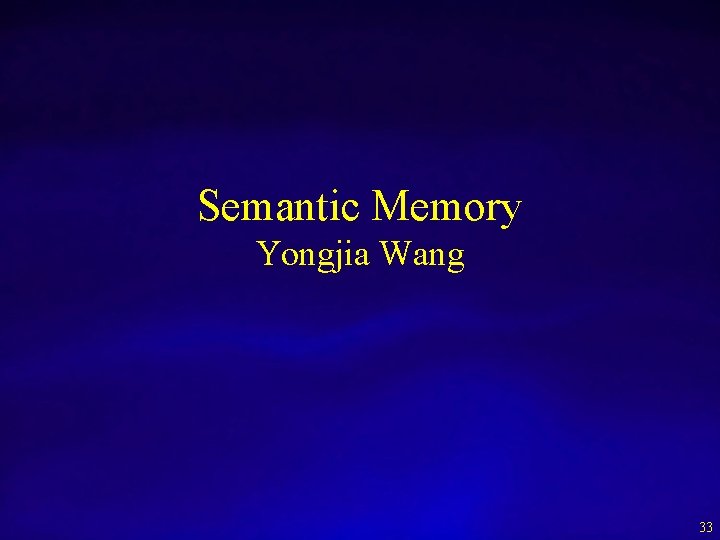 Semantic Memory Yongjia Wang 33 