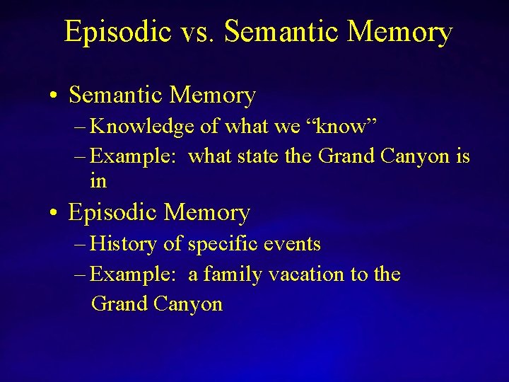 Episodic vs. Semantic Memory • Semantic Memory – Knowledge of what we “know” –