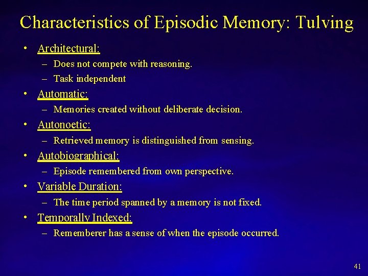 Characteristics of Episodic Memory: Tulving • Architectural: – Does not compete with reasoning. –