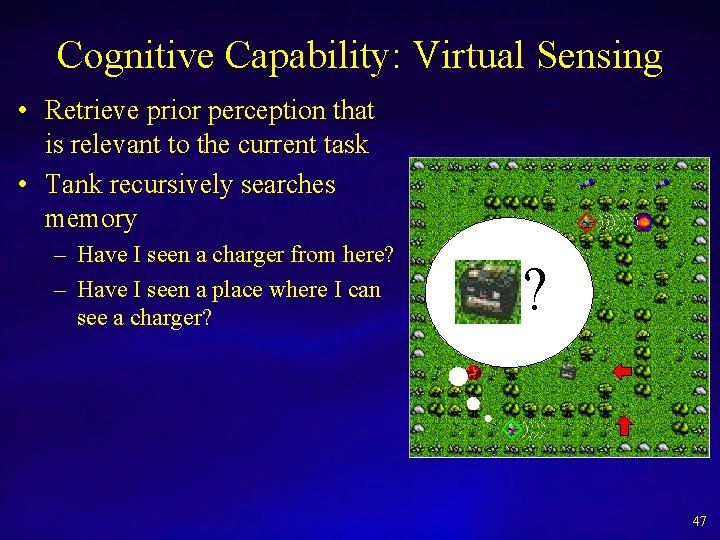 Cognitive Capability: Virtual Sensing • Retrieve prior perception that is relevant to the current