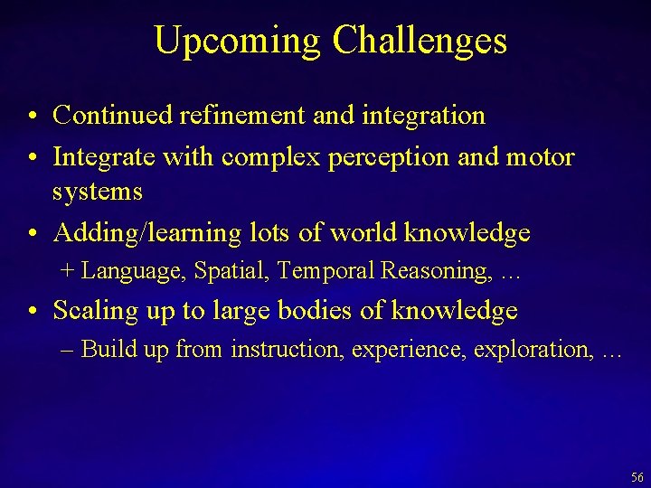 Upcoming Challenges • Continued refinement and integration • Integrate with complex perception and motor