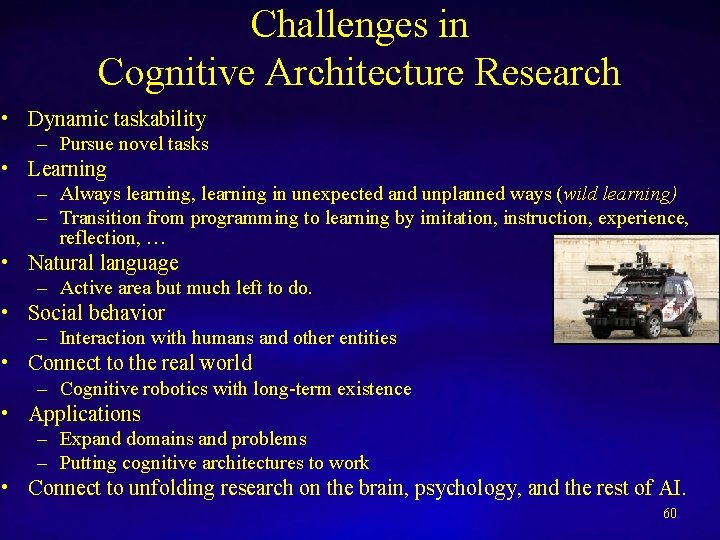 Challenges in Cognitive Architecture Research • Dynamic taskability – Pursue novel tasks • Learning