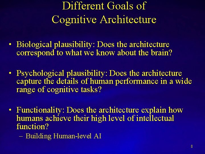 Different Goals of Cognitive Architecture • Biological plausibility: Does the architecture correspond to what