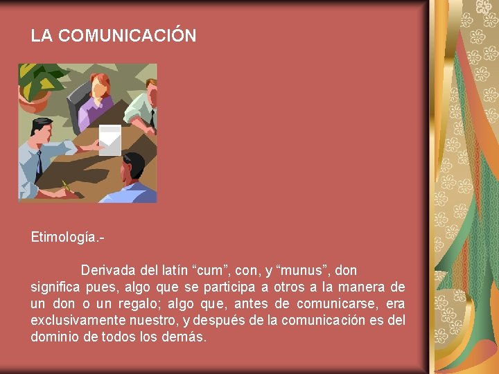 LA COMUNICACIÓN Etimología. Derivada del latín “cum”, con, y “munus”, don significa pues, algo