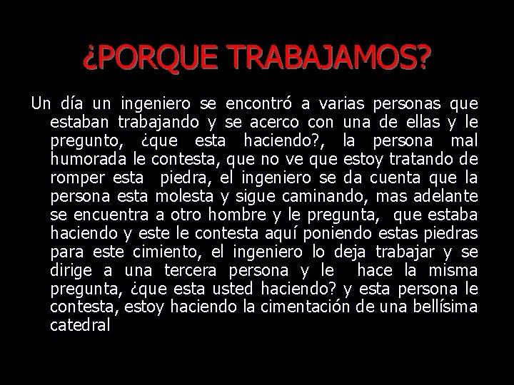 ¿PORQUE TRABAJAMOS? Un día un ingeniero se encontró a varias personas que estaban trabajando