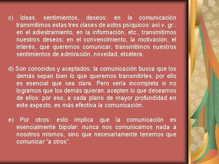 c) Ideas, sentimientos, deseos: en la comunicación transmitimos estas tres clases de actos psíquicos: