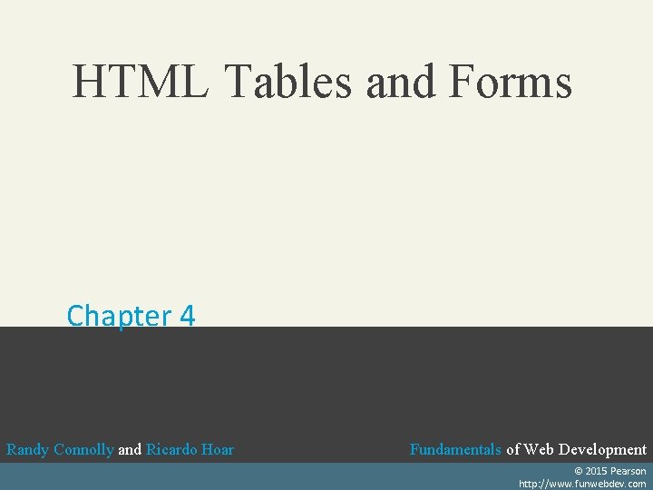 HTML Tables and Forms Chapter 4 Randy Connolly and Ricardo Hoar Fundamentals of Web