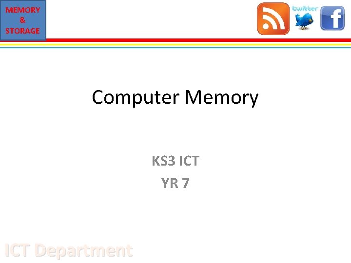 MEMORY & STORAGE Computer Memory KS 3 ICT YR 7 ICT Department 