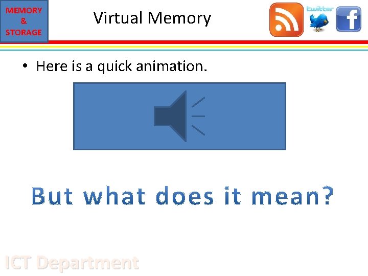 MEMORY & STORAGE Virtual Memory • Here is a quick animation. ICT Department 