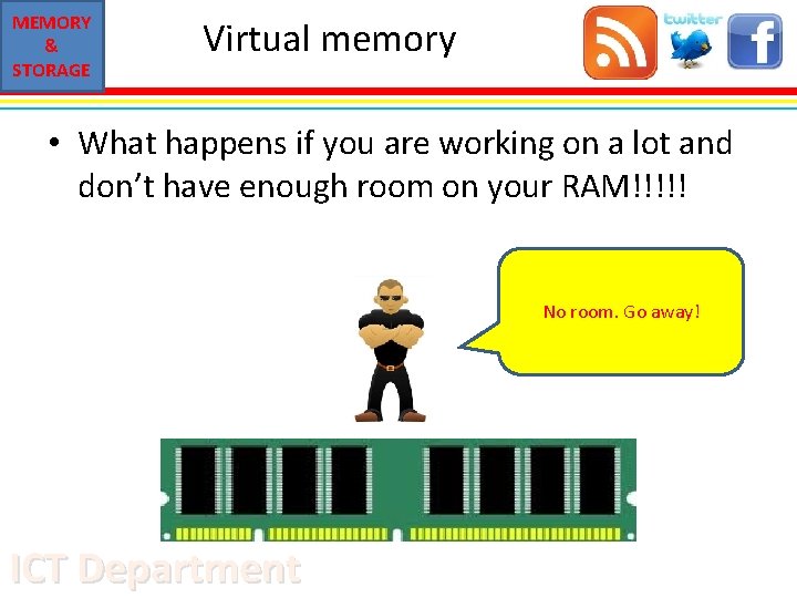 MEMORY & STORAGE Virtual memory • What happens if you are working on a