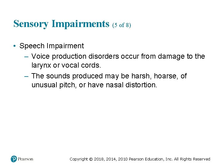 Sensory Impairments (5 of 8) • Speech Impairment – Voice production disorders occur from