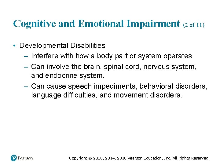 Cognitive and Emotional Impairment (2 of 11) • Developmental Disabilities – Interfere with how