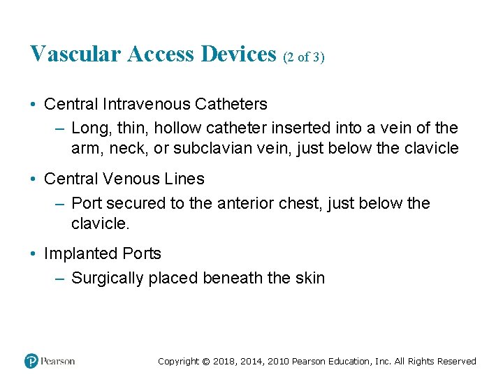 Vascular Access Devices (2 of 3) • Central Intravenous Catheters – Long, thin, hollow