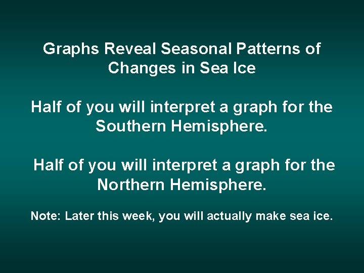 Graphs Reveal Seasonal Patterns of Changes in Sea Ice Half of you will interpret