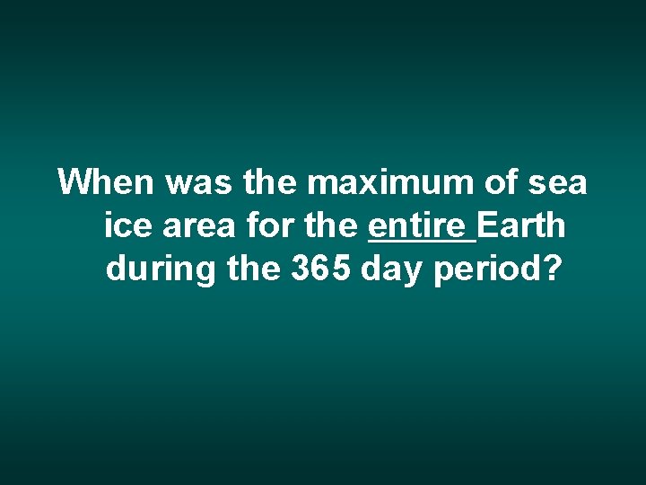 When was the maximum of sea ice area for the entire Earth during the