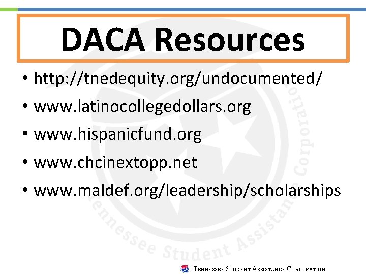 DACA Resources • http: //tnedequity. org/undocumented/ • www. latinocollegedollars. org • www. hispanicfund. org